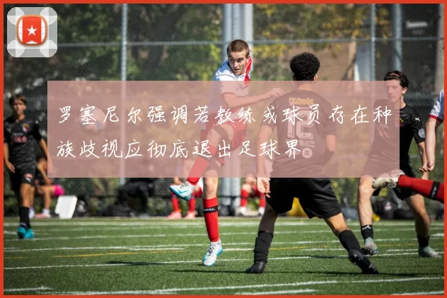 罗塞尼尔强调若教练或球员存在种族歧视应彻底退出足球界